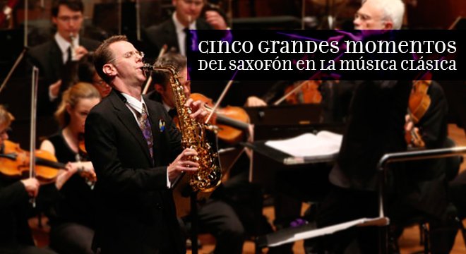 Cinco grandes momentos del saxofón en la música clásica